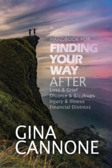 Finding Your Way : AFTER  Loss and Grief, Divorce and Relationship Breakups,  Injury and Illness, and Financial Distress