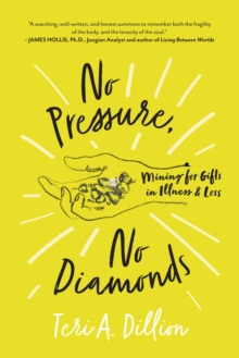 No Pressure, No Diamonds : Mining for Gifts in Illness and Loss