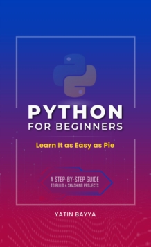 Python for Beginners : Learn It as Easy as Pie