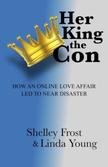 Her King the Con : How an Online Love Affair Led to Near Disaster