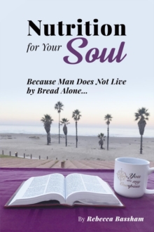 Nutrition For Your Soul : Because Man Does Not Live by Bread Alone