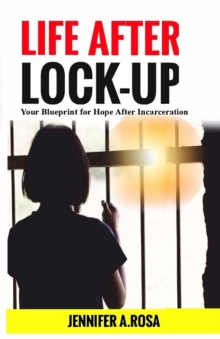 Life after Lock-Up : Your Blueprint for Hope After Incarceration