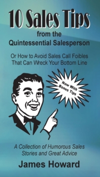 10 Sales Tips From The Quintessential Salesperson : How to Avoid Sales Call Foibles That Can Wreck Your Bottom Line