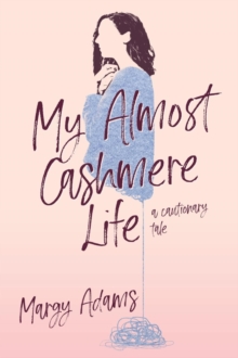 My Almost Cashmere Life : A Cautionary Tale