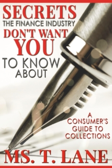 Secrets the Finance Industry Don't Want You to Know About : A Consumers Guide to Collections