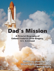 Dad's Mission : A Pictorial Biography of Colonel Frederick Drew Gregory, U.S. Astronaut