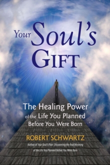 Your Soul's Gift : The Healing Power of the Life You Planned Before You Were Born