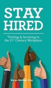 Stay Hired : Thriving & Surviving in the 21st Century Workplace