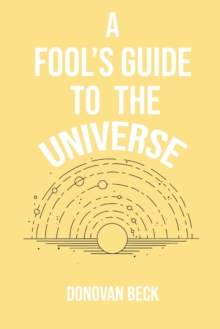 A Fool's Guide to the Universe : A collection of Poetry by Donovan Beck