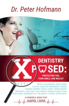 Dentistry Xposed : Protecting You, Your Smile, and Your Wallet