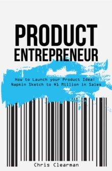 Product Entrepreneur: How to Launch Your Product Idea : Napkin Sketch to $1 Million in Sales