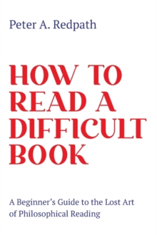 How to Read a Difficult Book : A Beginner's Guide to the Lost Art of Philosophical Reading