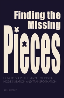 Finding the Missing Pieces : How to Solve the Puzzle of Digital Modernization and Transformation