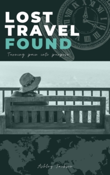 Lost Travel Found : Turning Pain into Purpose