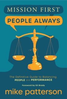 Mission First, People Always : The Definitive Guide to Balancing People and Performance