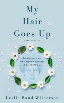 My Hair Goes Up : Poems, essays, and ideas regarding the passage of the CROWN Act