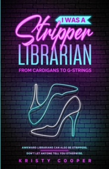 I Was a Stripper Librarian : From Cardigans to G-strings