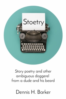 Stoetry : Story poetry and other ambiguous doggerel  from a dude and his beard