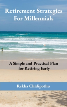 Retirement Strategies For Millennials : A Simple and Practical Plan for Retiring Early