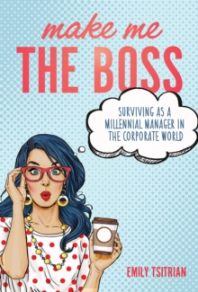 Make Me the Boss: Surviving as A Millennial Manager in the Corporate World