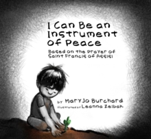 I Can Be an Instrument of Peace : Based on the Prayer of Saint Francis of Assisi