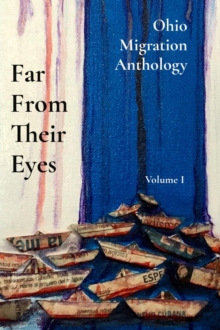 Far From Their Eyes : Ohio Migration Anthology