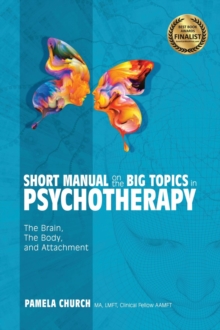 Short Manual on the Big Topics in Psychotherapy : The Brain, The Body, and Attachment