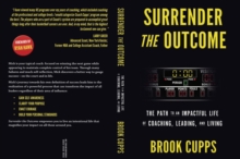 Surrender The Outcome : The Path to an Impactful Life of Coaching, Leading, and Living