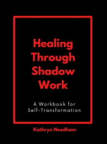 Healing Through Shadow Work : A Workbook for Self-Transformation