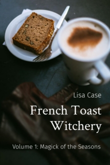 French Toast Witchery: Volume 1 : Magick of the Seasons