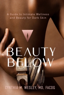 Beauty Below : A Guide to Intimate Wellness and Beauty for Dark Skin