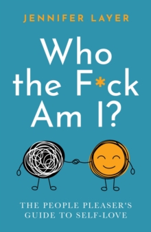 Who the F*ck Am I? : The People Pleaser's Guide to Self-Love