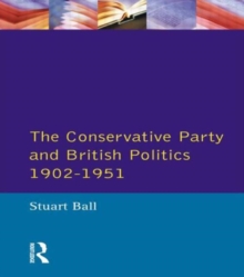 The Conservative Party and British Politics 1902 - 1951, Paperback / softback Book The Conservative Party and British Politics 1902 - 1951, Paperback / softback Book