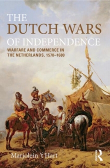 The Dutch Wars of Independence : Warfare and Commerce in the Netherlands, 1570-1680