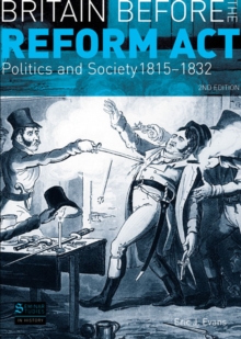 Britain Before The Reform Act : Politics And Society 1815-1832