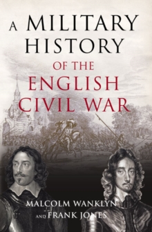 A Military History of the English Civil War : 1642-1649