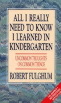 All I Really Need to Know I Learned in Kindergarten : Uncommon Thoughts on Common Things, Paperback / softback Book All I Really Need to Know I Learned in Kindergarten : Uncommon Thoughts on Common Things, Paperback / softback Book