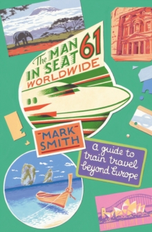 The Man in Seat 61 - Worldwide : A Guide to Train Travel Beyond Europe, Paperback Book The Man in Seat 61 - Worldwide : A Guide to Train Travel Beyond Europe, Paperback Book