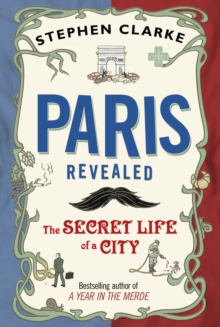 Paris Revealed : The Secret Life of a City, Hardback Book Paris Revealed : The Secret Life of a City, Hardback Book