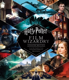 Harry Potter Film Wizardry : Updated edition: the global bestseller and official tie-in to the Harry Potter films, repackaged for a new generation of fans