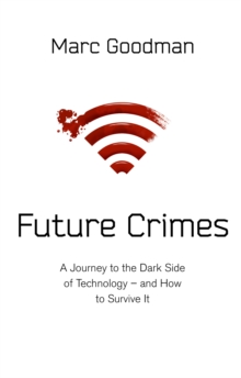 Future Crimes : A Journey To The Dark Side of Technology - and How To Survive It, Hardback Book Future Crimes : A Journey To The Dark Side of Technology - and How To Survive It, Hardback Book