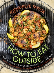 How to Eat Outside : Fabulous Al Fresco Food for Bbqs, Bonfires, Camping and More, Hardback Book How to Eat Outside : Fabulous Al Fresco Food for Bbqs, Bonfires, Camping and More, Hardback Book