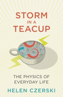 Storm in a Teacup : The Physics of Everyday Life, Hardback Book Storm in a Teacup : The Physics of Everyday Life, Hardback Book