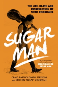 Sugar Man : The Life, Death and Resurrection of Sixto Rodriguez, Hardback Book Sugar Man : The Life, Death and Resurrection of Sixto Rodriguez, Hardback Book