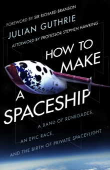 How to Make a Spaceship : A Band of Renegades, an Epic Race and the Birth of Private Space Flight, Hardback Book How to Make a Spaceship : A Band of Renegades, an Epic Race and the Birth of Private Space Flight, Hardback Book