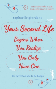 Your Second Life Begins When You Realize You Only Have One : The novel that has made over 2 million readers happier, Hardback Book Your Second Life Begins When You Realize You Only Have One : The novel that has made over 2 million readers happier, Hardback Book