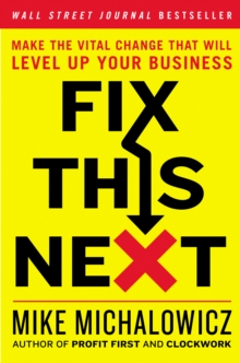 Fix This Next : Make the Vital Change That Will Level Up Your Business