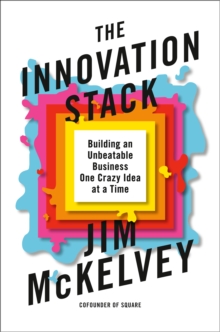 The Innovation Stack : Building An Unbeatable Business One Crazy Idea At A Time