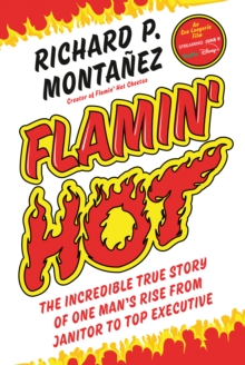 Flamin' Hot : The Incredible True Story of One Man's Rise from Janitor to Top Executive