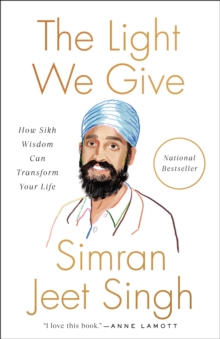 The Light We Give : How Sikh Wisdom Can Transform Your Life